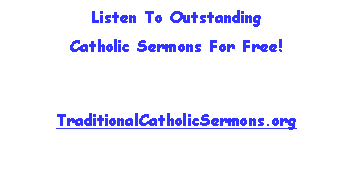 Text Box: Listen To Outstanding
Catholic Sermons For Free!
TraditionalCatholicSermons.org