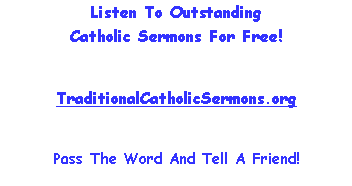 Text Box: Listen To Outstanding Catholic Sermons For Free!  TraditionalCatholicSermons.org