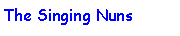 Text Box: The Singing Nuns