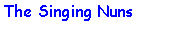 Text Box: The Singing Nuns
