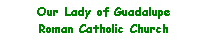 Text Box: Our Lady of Guadalupe                Roman Catholic Church